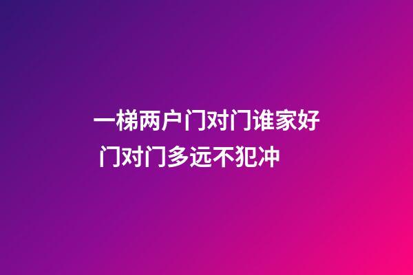 一梯两户门对门谁家好 门对门多远不犯冲